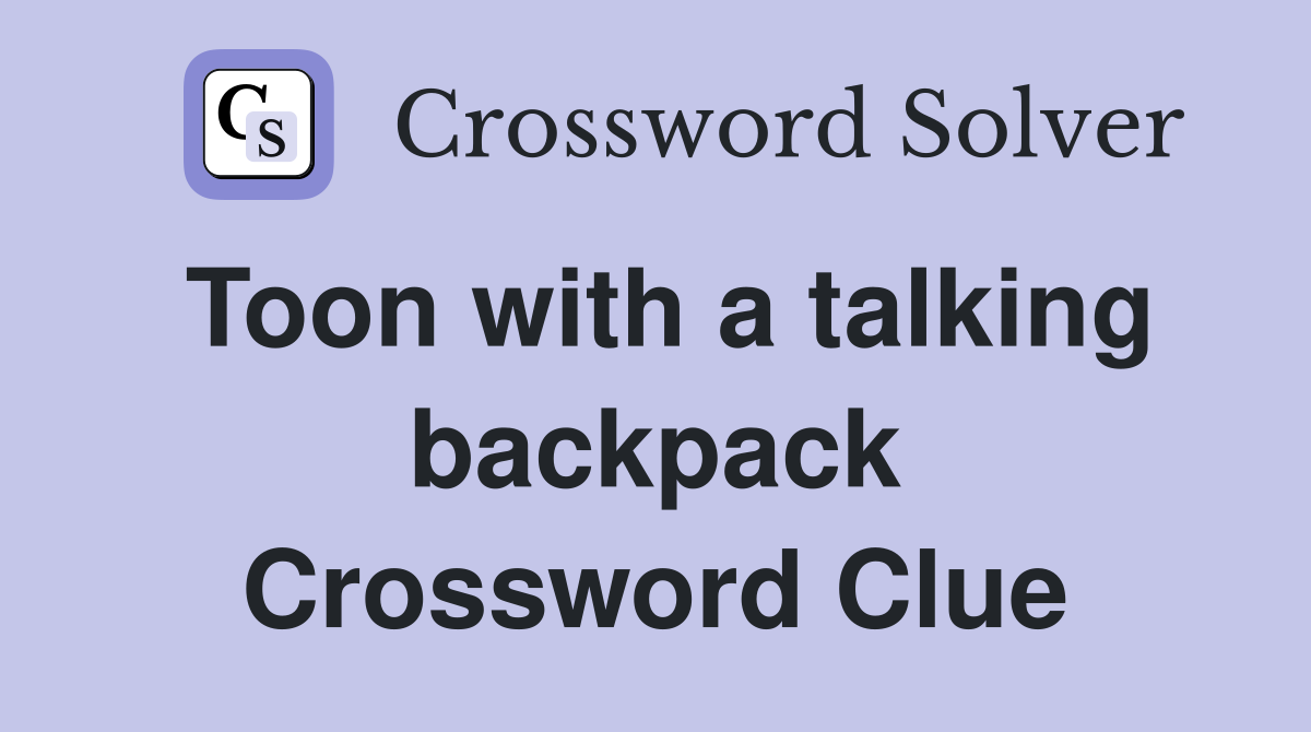 Toon with a talking backpack Crossword Clue Answers Crossword Solver